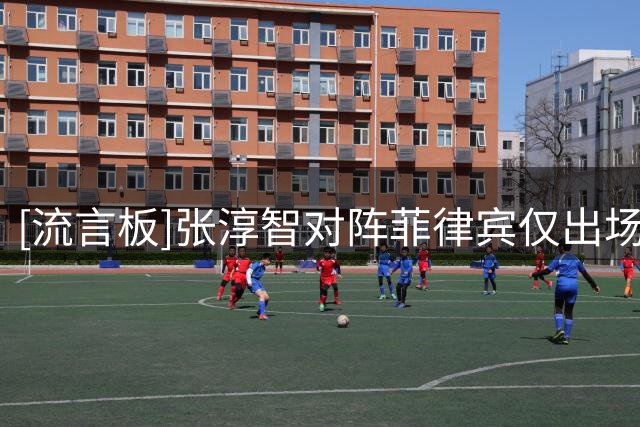 [流言板]张淳智对阵菲律宾仅出场6分钟得到6分，本场32分钟得到18分